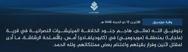 ولاية موزمبيق – بتوفيق الله تعالى، هاجم جنود الخلافة الميليشيات النصرانية في قرية (ماجايا) بمنطقة (مويدومبي) في (كابوديلغادو) أمس، بالأسلحة الرشاشة، ما أدى لمقتل اثنين وفرار بقيتهم واغتنام بعض ممتلكاتهم، ولله الحمد.