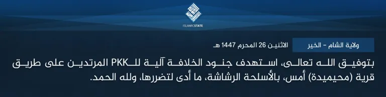 ولاية الشام – الخير – بتوفيق الله تعالى، استهدف جنود الخلافة آلية للـPKK المرتدين على طريق قرية (محيميدة) أمس، بالأسلحة الرشاشة، ما أدى لتضررها، ولله الحمد.